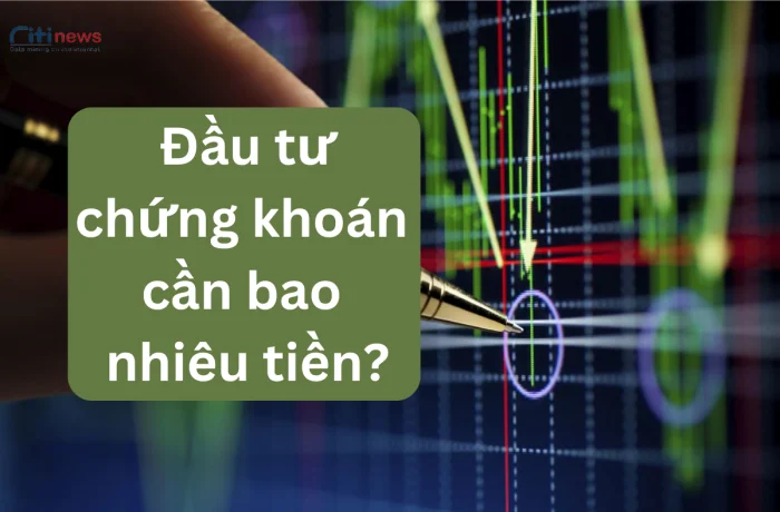 Đầu tư chứng khoán cần bao nhiêu tiền? Cơ hội & Rủi ro