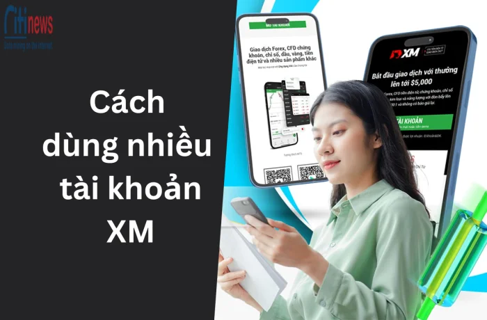 Sử dụng nhiều tài khoản XM để đạt hiệu quả cao (Kinh nghiệm thực tế)