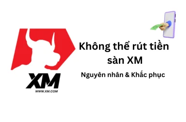 5 Nguyên nhân không thể rút tiền XM & các giải pháp xử lý