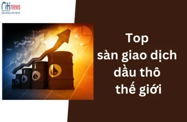 Top 10 sàn giao dịch dầu thô thế giới uy tín nhất 2025