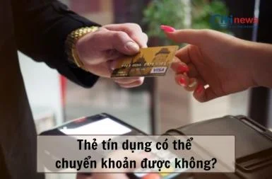 Có thể chuyển khoản từ thẻ tín dụng được không & Điều cần biết