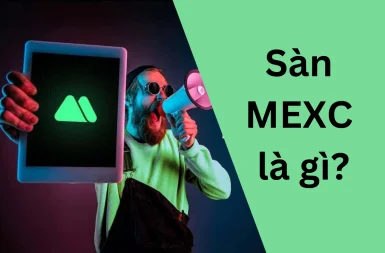 MEXC là gì? Sàn có thật sự uy tín? Hướng dẫn giao dịch trên sàn