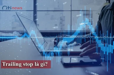 Trailing stop là gì, cách cài đặt và sử dụng trailing stop?