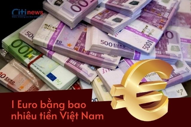 1 Euro bằng bao nhiêu tiền Việt Nam