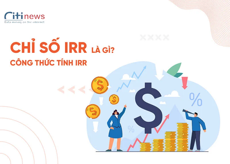 IRR (Internal Rate of Return) là chỉ số gì?